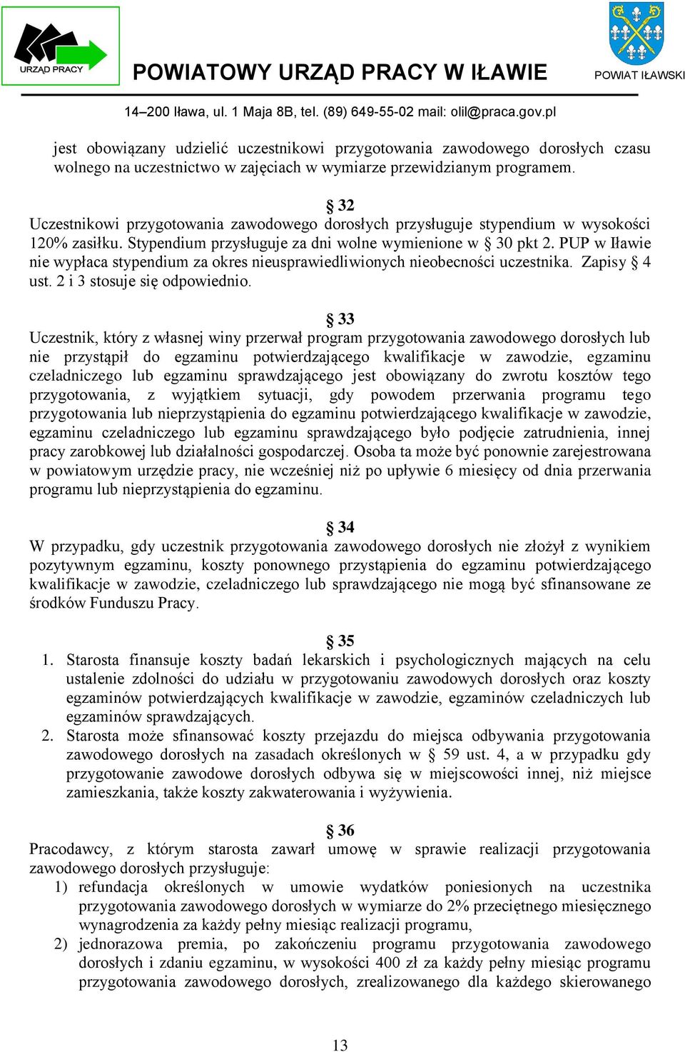 PUP w Iławie nie wypłaca stypendium za okres nieusprawiedliwionych nieobecności uczestnika. Zapisy 4 ust. 2 i 3 stosuje się odpowiednio.