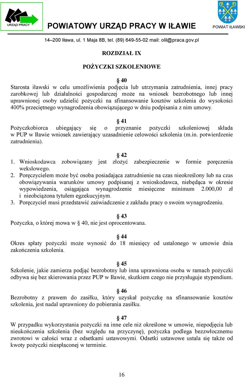 41 Pożyczkobiorca ubiegający się o przyznanie pożyczki szkoleniowej składa w PUP w Iławie wniosek zawierający uzasadnienie celowości szkolenia (m.in. potwierdzenie zatrudnienia). 42 1.