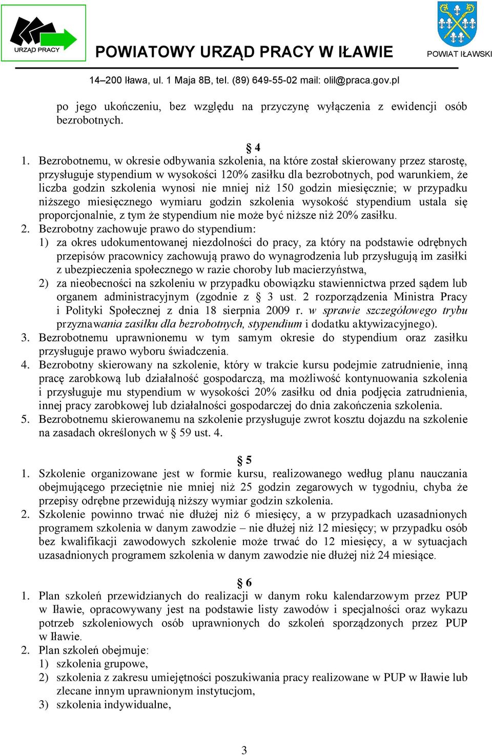 wynosi nie mniej niż 150 godzin miesięcznie; w przypadku niższego miesięcznego wymiaru godzin szkolenia wysokość stypendium ustala się proporcjonalnie, z tym że stypendium nie może być niższe niż 20%