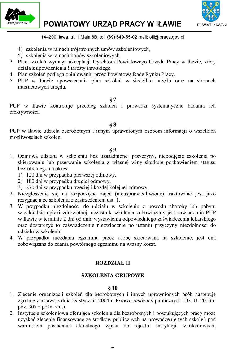 PUP w Iławie upowszechnia plan szkoleń w siedzibie urzędu oraz na stronach internetowych urzędu. 7 PUP w Iławie kontroluje przebieg szkoleń i prowadzi systematyczne badania ich efektywności.