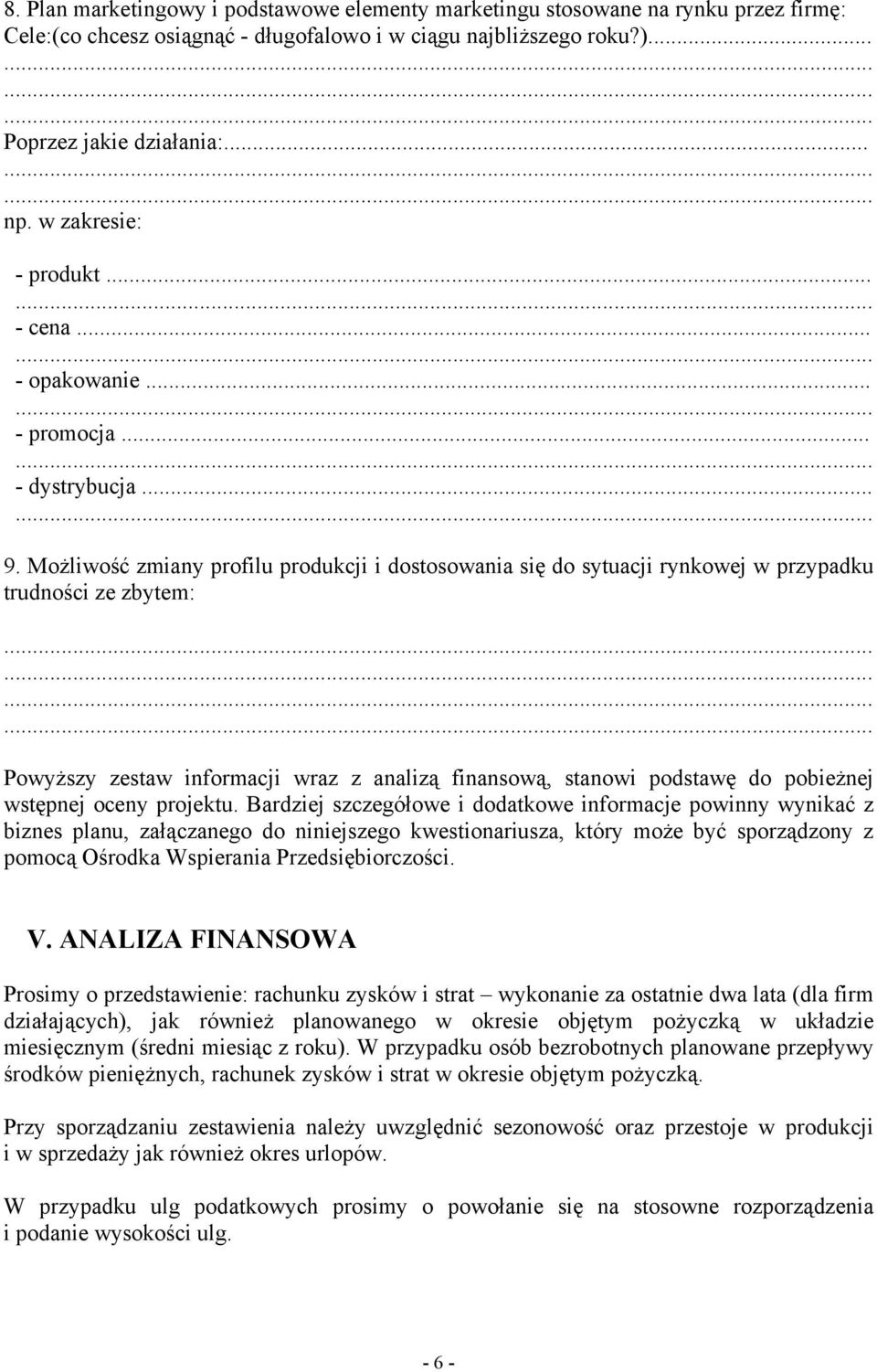 Możliwość zmiany profilu produkcji i dostosowania się do sytuacji rynkowej w przypadku trudności ze zbytem: Powyższy zestaw informacji wraz z analizą finansową, stanowi podstawę do pobieżnej wstępnej