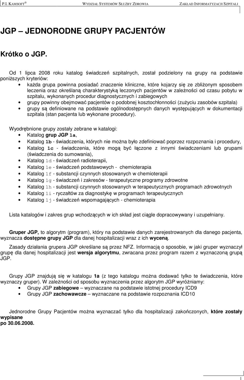 sposobem leczenia oraz określaną charakterystyką leczonych pacjentów w zaleŝności od czasu pobytu w szpitalu, wykonanych procedur diagnostycznych i zabiegowych grupy powinny obejmować pacjentów o