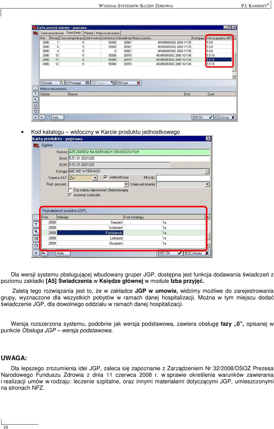 P.I. KAMSOFT Kod katalogu widoczny w Karcie produktu jednostkowego Dla wersji systemu obsługującej wbudowany gruper JGP, dostępna jest funkcja dodawania świadczeń z poziomu zakładki [A5] Świadczenia