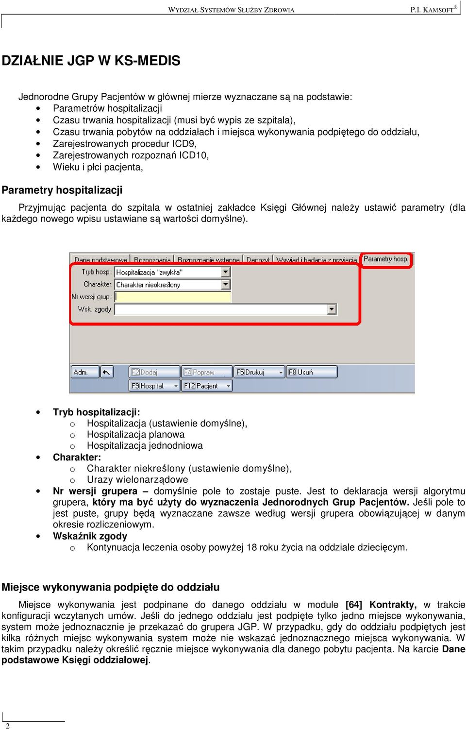 P.I. KAMSOFT DZIAŁNIE JGP W KS-MEDIS Jednorodne Grupy Pacjentów w głównej mierze wyznaczane są na podstawie: Parametrów hospitalizacji Czasu trwania hospitalizacji (musi być wypis ze szpitala), Czasu