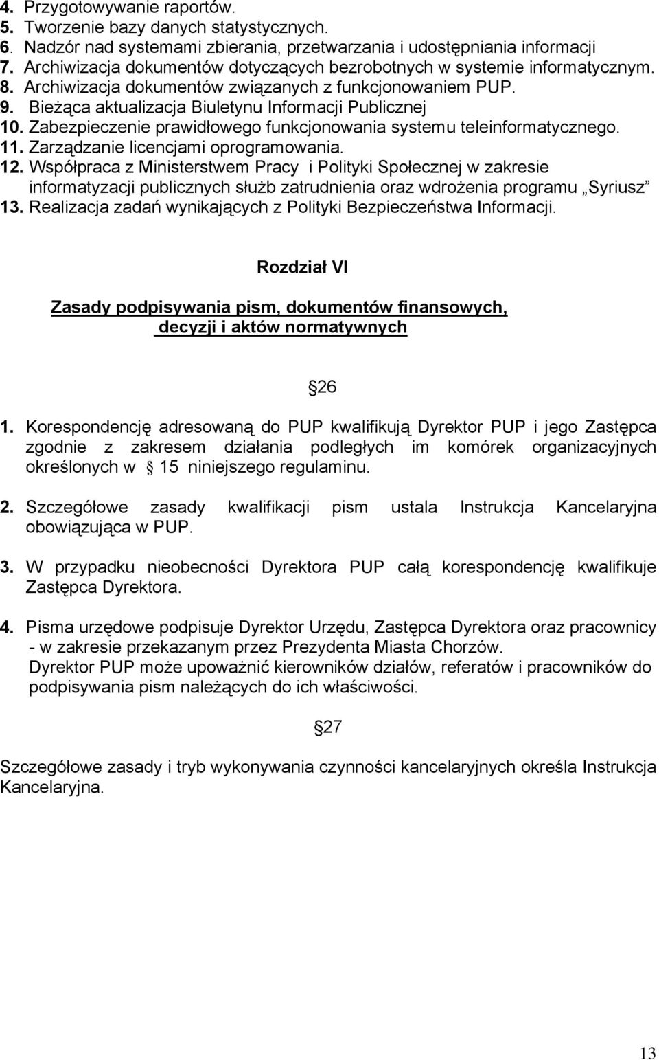 Zabezpieczenie prawidłowego funkcjonowania systemu teleinformatycznego. 11. Zarządzanie licencjami oprogramowania. 12.