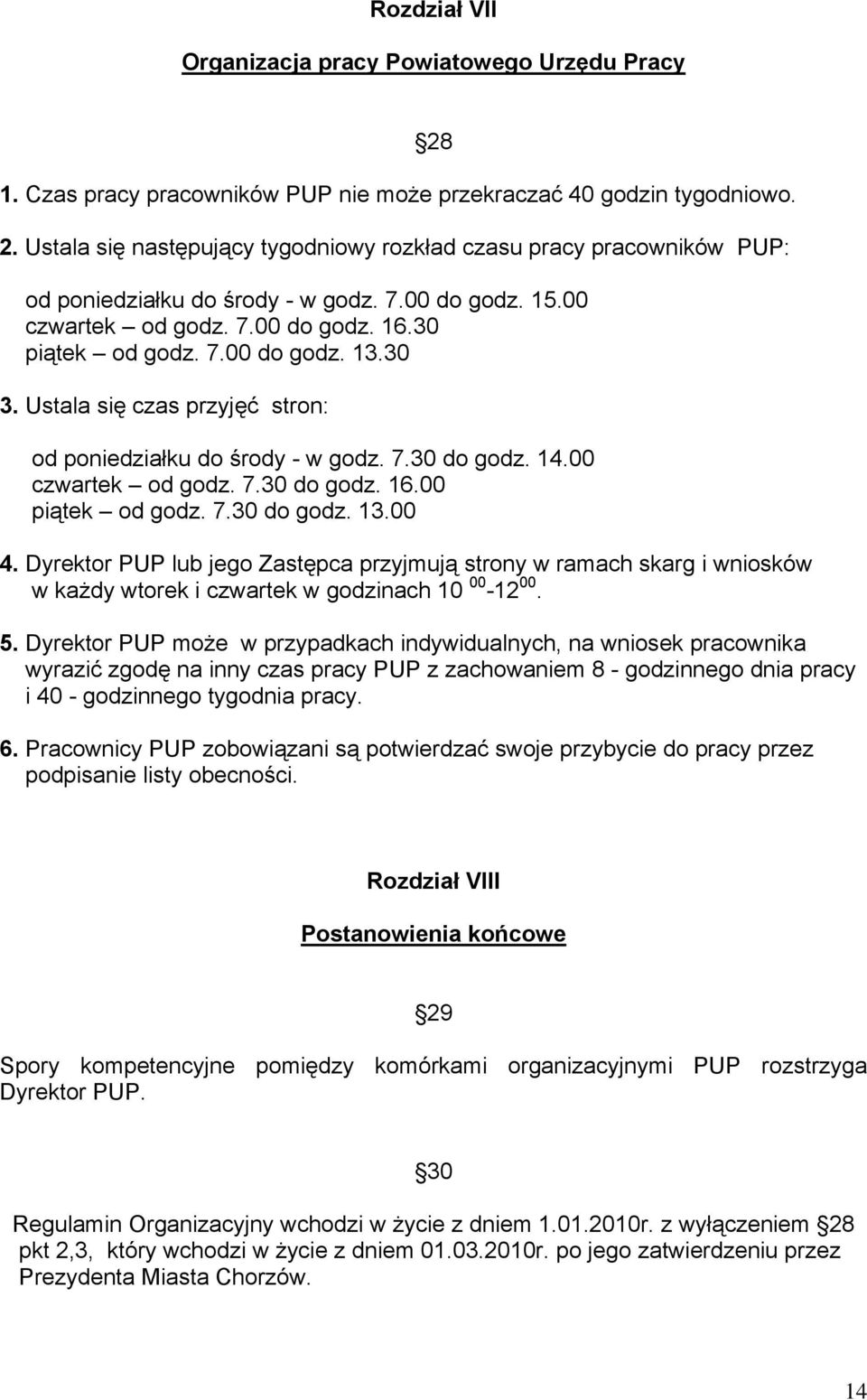 30 3. Ustala się czas przyjęć stron: od poniedziałku do środy - w godz. 7.30 do godz. 14.00 czwartek od godz. 7.30 do godz. 16.00 piątek od godz. 7.30 do godz. 13.00 4.