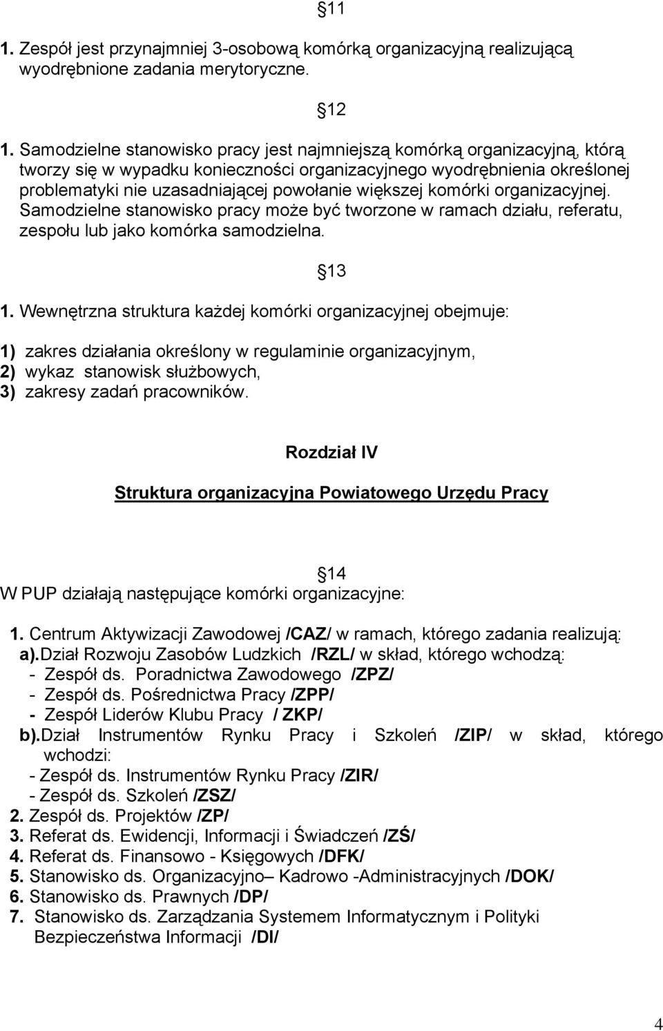 Samodzielne stanowisko pracy może być tworzone w ramach działu, referatu, zespołu lub jako komórka samodzielna. 12 13 1.