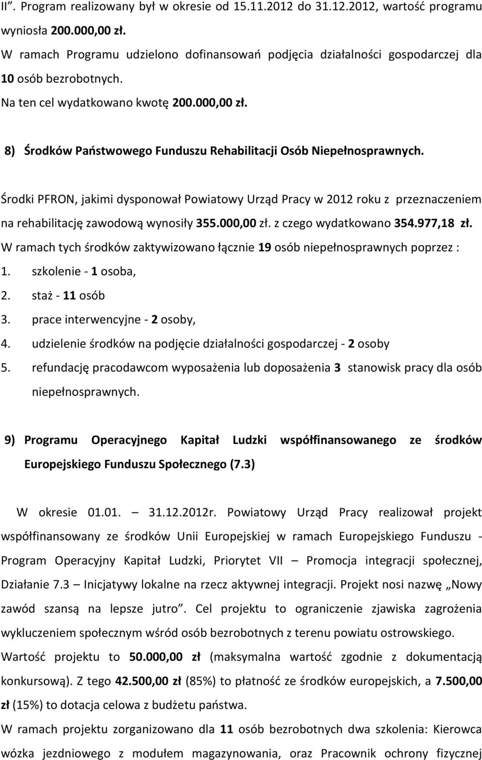 8) Środków Państwowego Funduszu Rehabilitacji Osób Niepełnosprawnych. Środki PFRON, jakimi dysponował Powiatowy Urząd Pracy w 2012 roku z przeznaczeniem na rehabilitację zawodową wynosiły 355.