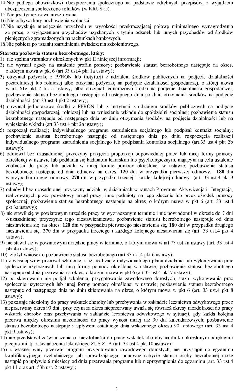 Nie uzyskuje miesięcznie przychodu w wysokości przekraczającej połowę minimalnego wynagrodzenia za pracę, z wyłączeniem przychodów uzyskanych z tytułu odsetek lub innych przychodów od środków