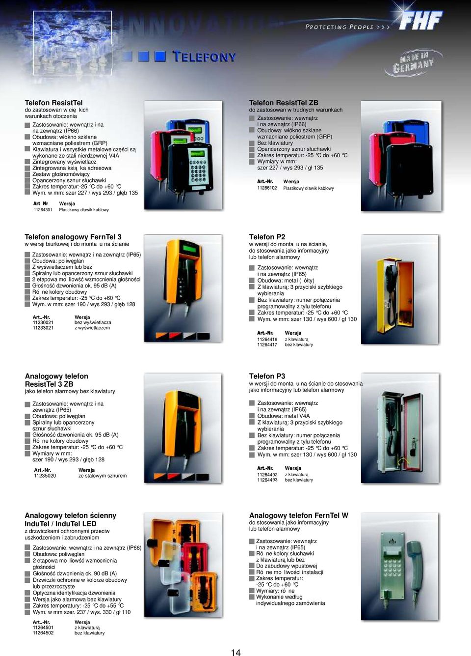 w mm: szer 227 / wys 293 / głęb 135 Telefon ResistTel ZB do zastosowan w trudnych warunkach Zastosowanie: wewnątrz i na zewnątrz (IP66) Obudowa: włókno szklane wzmacniane poliestrem (GRP) Bez
