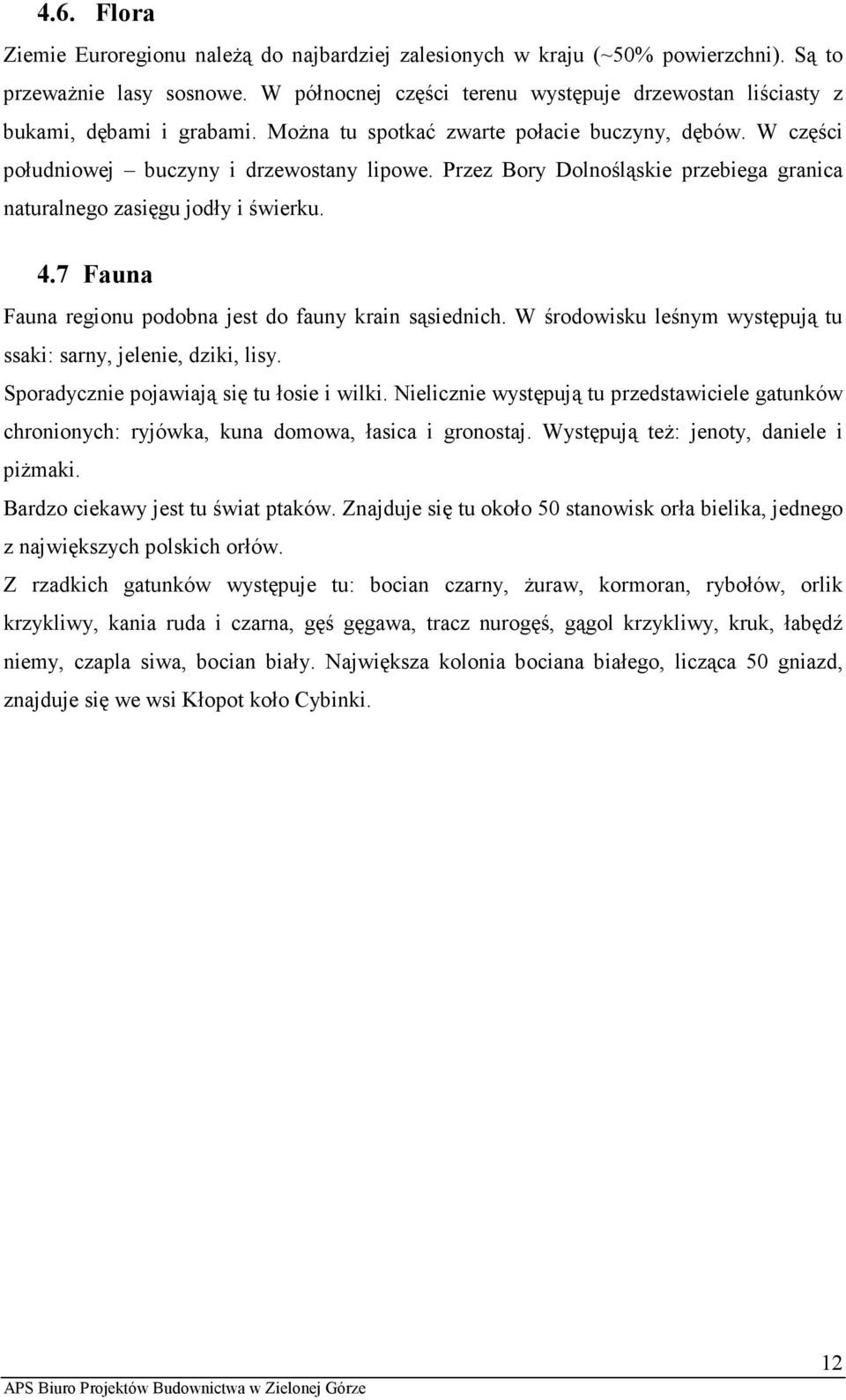 Przez Bory Dolnośląskie przebiega granica naturalnego zasięgu jodły i świerku. 4.7 Fauna Fauna regionu podobna jest do fauny krain sąsiednich.