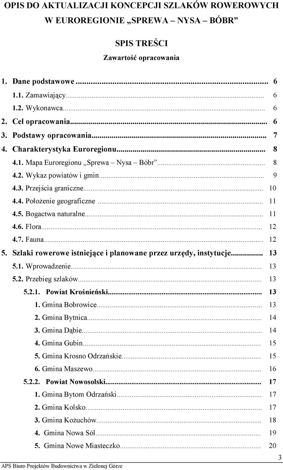 .. 11 4.5. Bogactwa naturalne... 11 4.6. Flora... 12 4.7. Fauna... 12 5. Szlaki rowerowe istniejące i planowane przez urzędy, instytucje... 13 5.1. Wprowadzenie... 13 5.2. Przebieg szlaków... 13 5.2.1. Powiat Krośnieński.