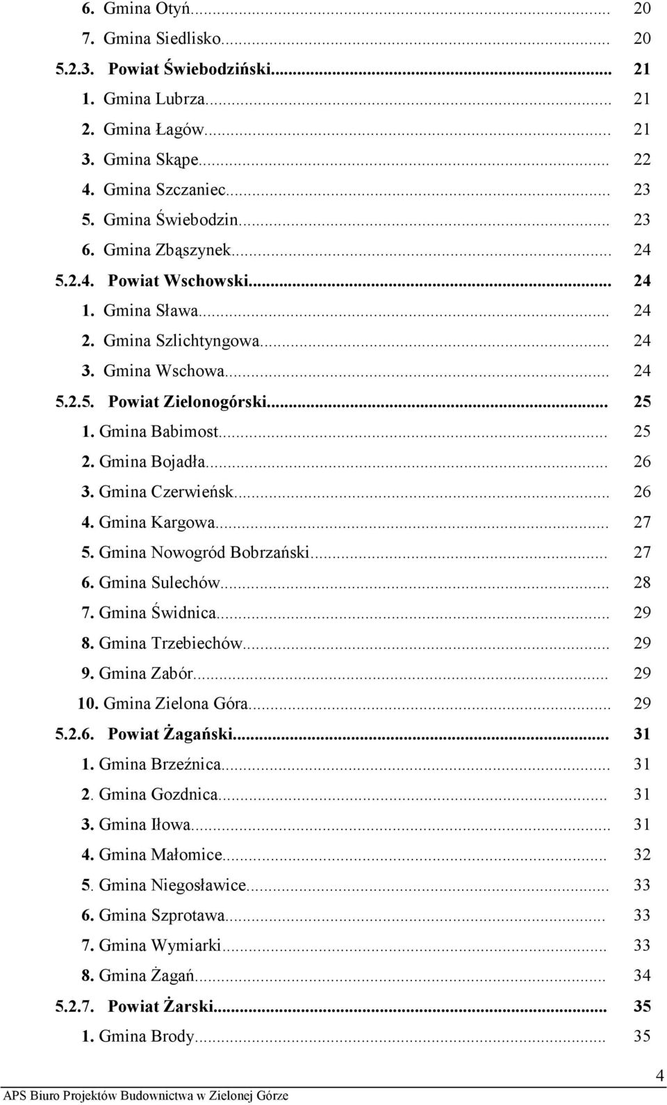 .. 26 3. Gmina Czerwieńsk... 26 4. Gmina Kargowa... 27 5. Gmina Nowogród Bobrzański... 27 6. Gmina Sulechów... 28 7. Gmina Świdnica... 29 8. Gmina Trzebiechów... 29 9. Gmina Zabór... 29 10.