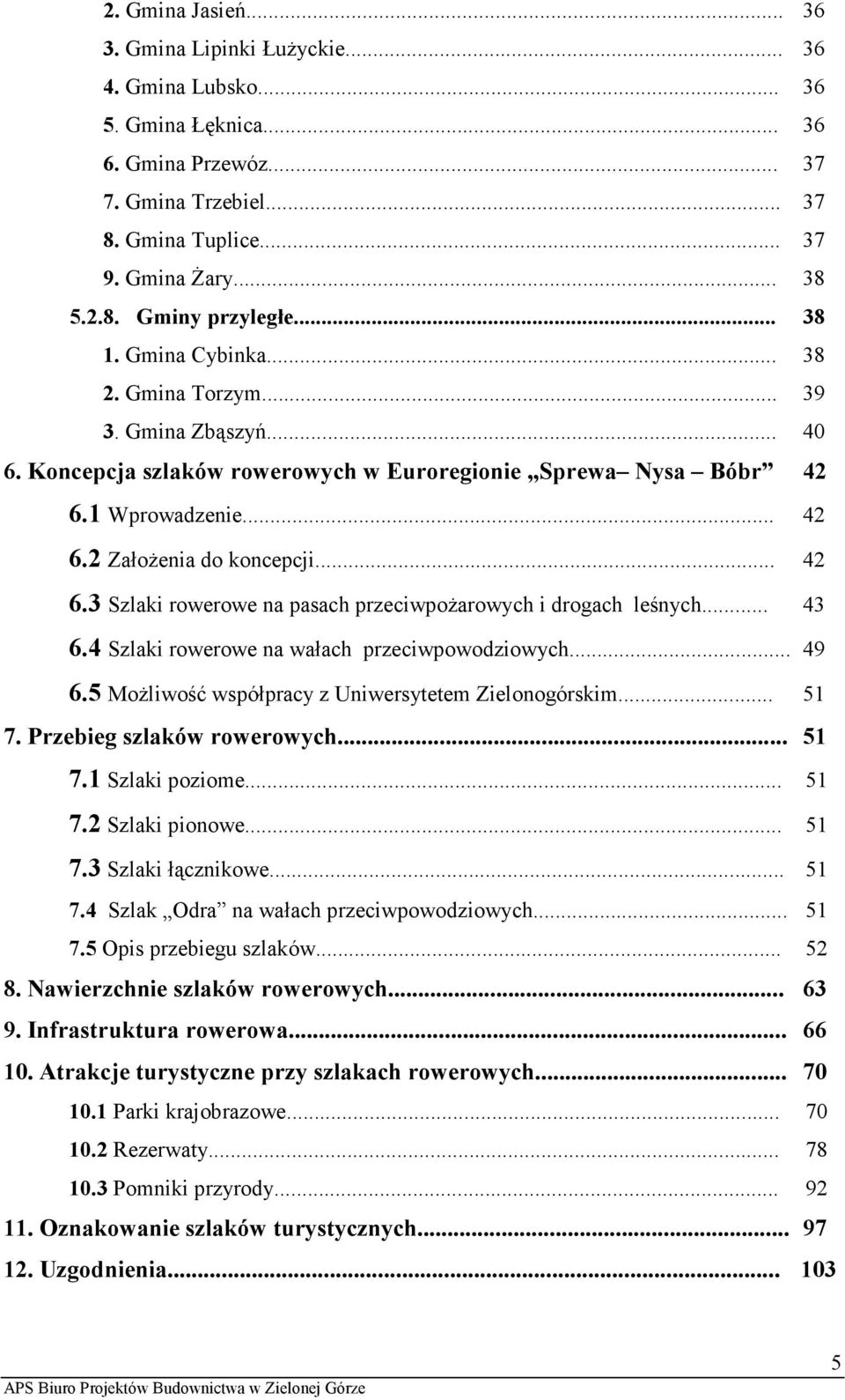 1 Wprowadzenie... 42 6.2 ZałoŜenia do koncepcji... 42 6.3 Szlaki rowerowe na pasach przeciwpoŝarowych i drogach leśnych... 43 6.4 Szlaki rowerowe na wałach przeciwpowodziowych... 49 6.
