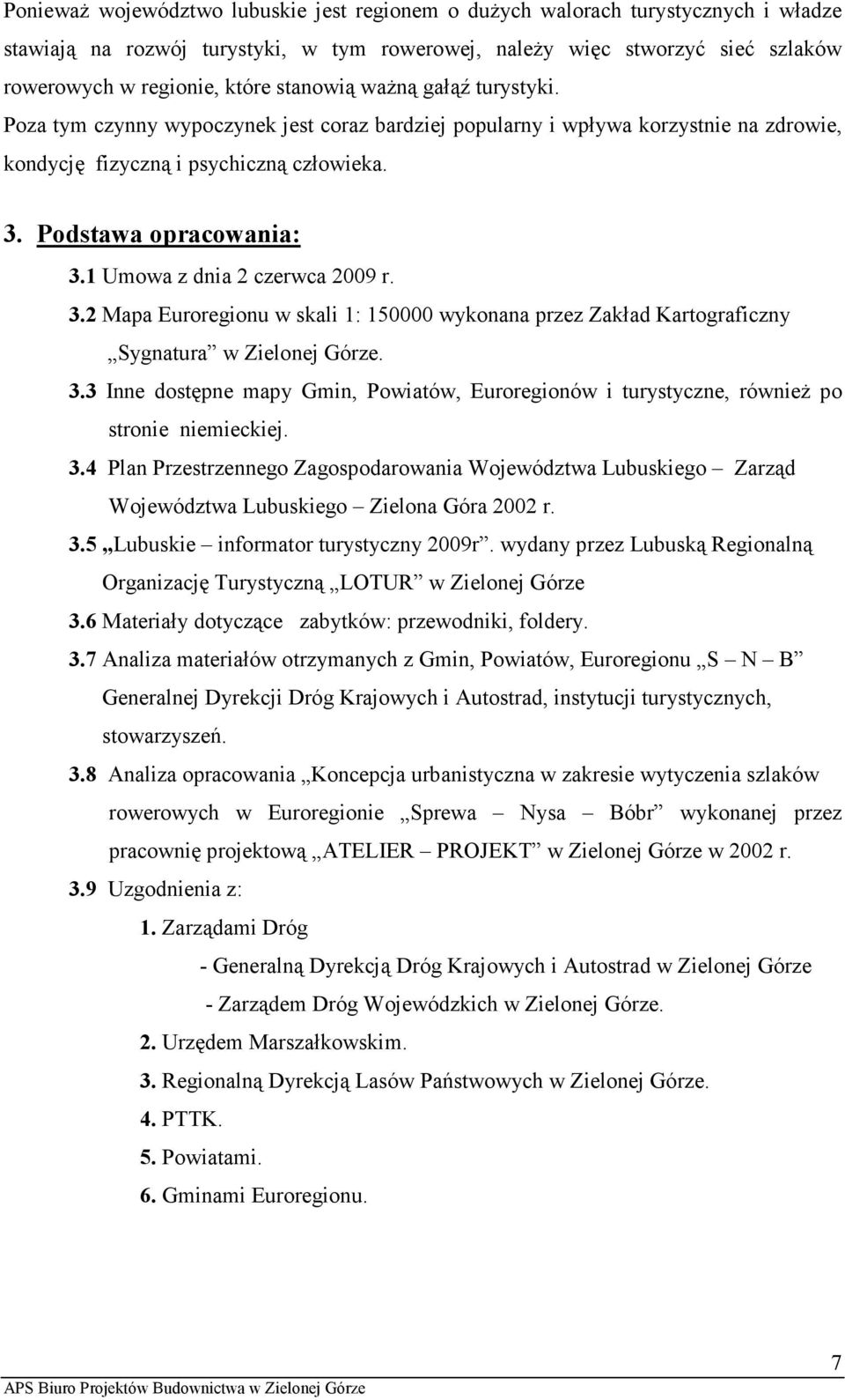 1 Umowa z dnia 2 czerwca 2009 r. 3.2 Mapa Euroregionu w skali 1: 150000 wykonana przez Zakład Kartograficzny Sygnatura w Zielonej Górze. 3.3 Inne dostępne mapy Gmin, Powiatów, Euroregionów i turystyczne, równieŝ po stronie niemieckiej.