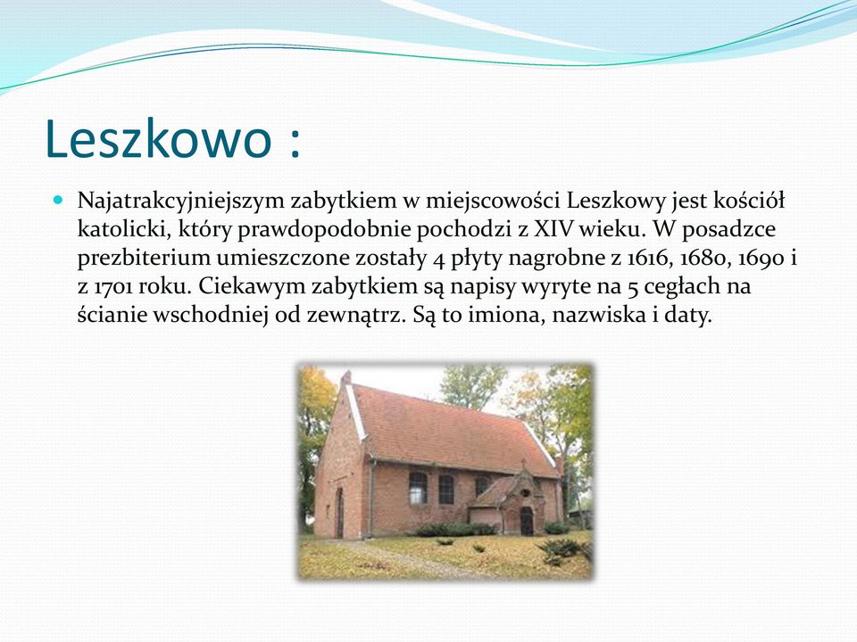 W posadzce prezbiterium umieszczone zostały 4 płyty nagrobne z 1616, 1680, 1690 i z