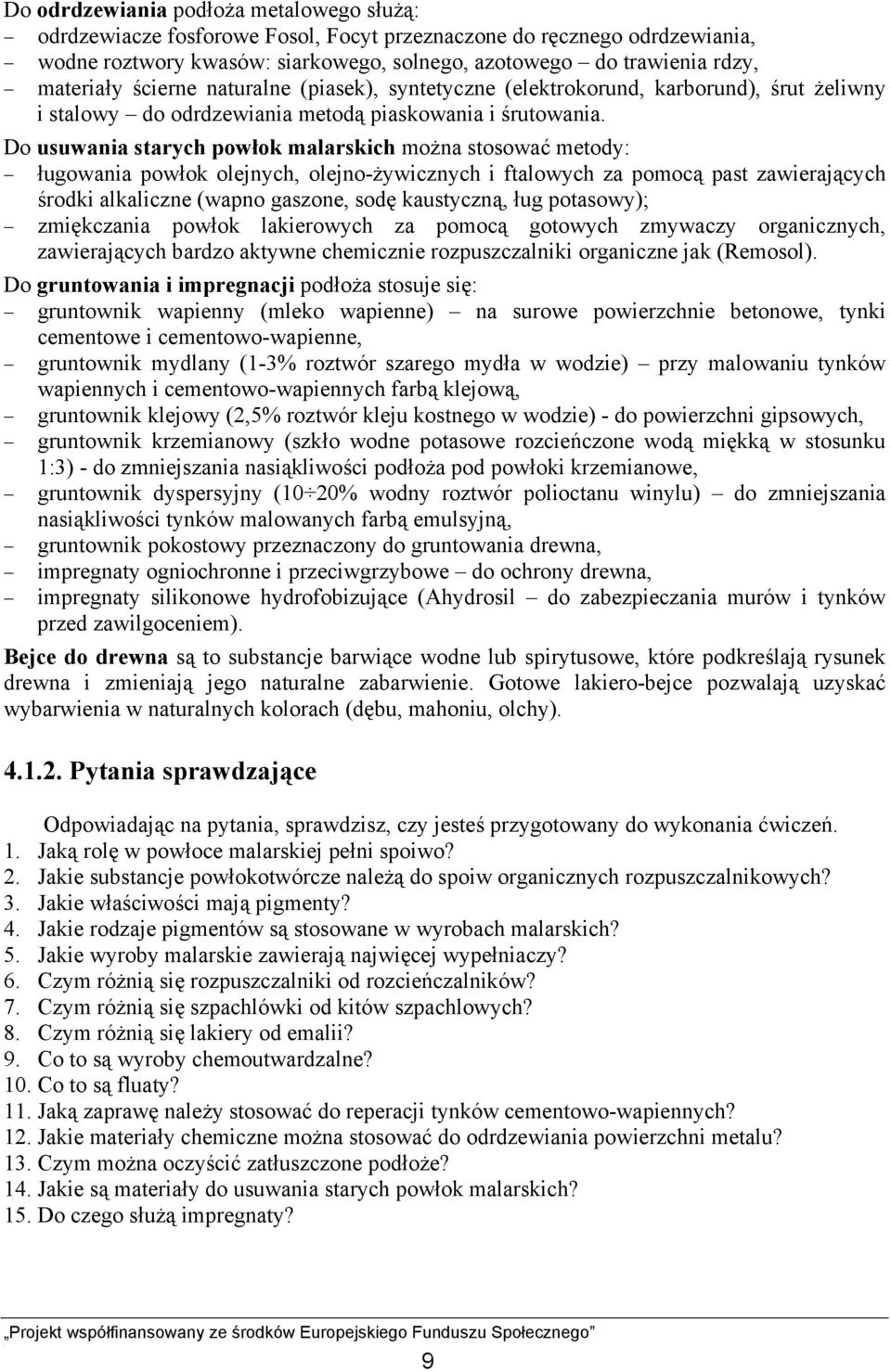 Do usuwania starych powłok malarskich można stosować metody: ługowania powłok olejnych, olejno-żywicznych i ftalowych za pomocą past zawierających środki alkaliczne (wapno gaszone, sodę kaustyczną,
