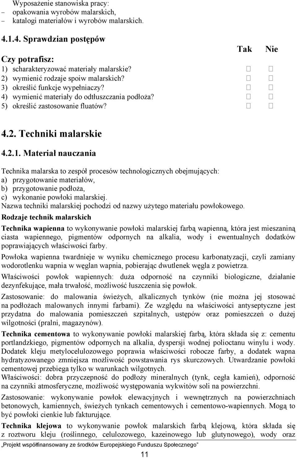 Materiał nauczania Technika malarska to zespół procesów technologicznych obejmujących: a) przygotowanie materiałów, b) przygotowanie podłoża, c) wykonanie powłoki malarskiej.