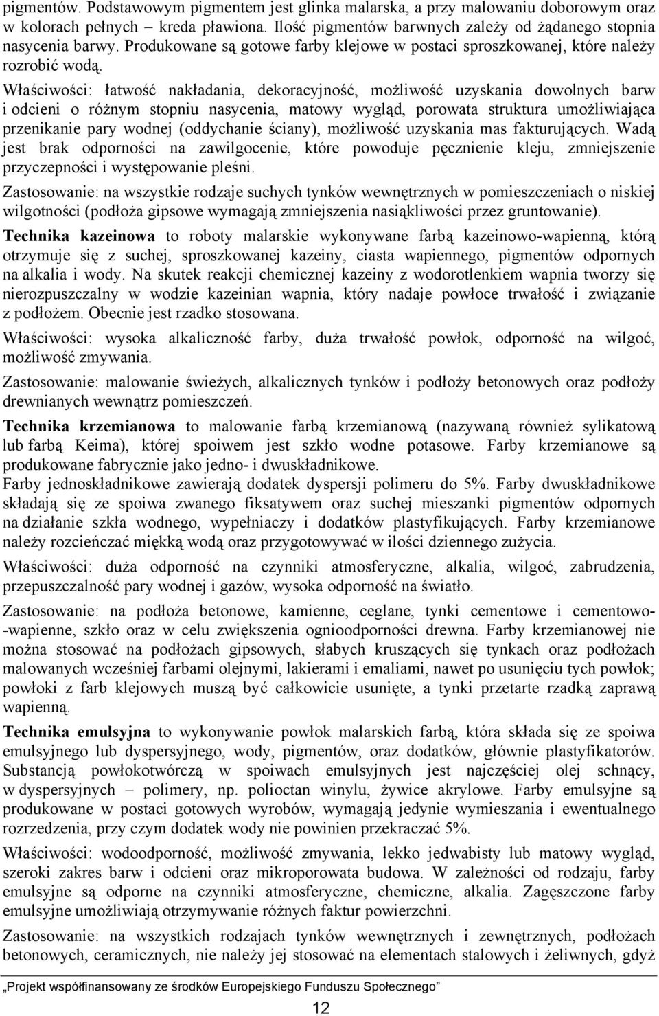 Właściwości: łatwość nakładania, dekoracyjność, możliwość uzyskania dowolnych barw i odcieni o różnym stopniu nasycenia, matowy wygląd, porowata struktura umożliwiająca przenikanie pary wodnej