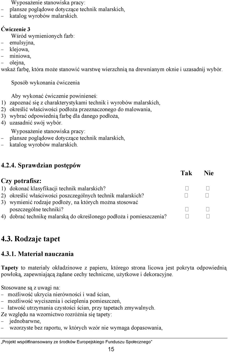 Sposób wykonania ćwiczenia 1) zapoznać się z charakterystykami technik i wyrobów malarskich, 2) określić właściwości podłoża przeznaczonego do malowania, 3) wybrać odpowiednią farbę dla danego