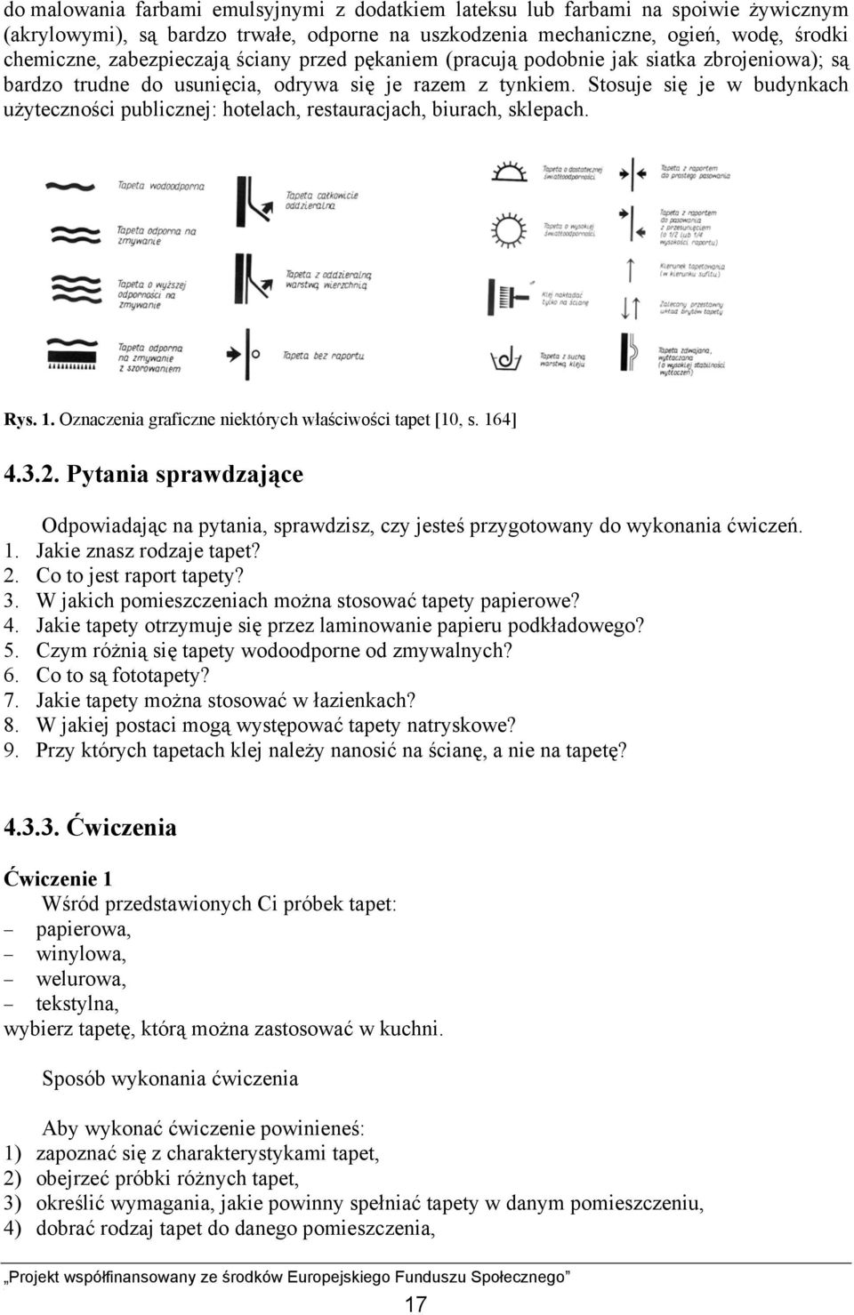 Stosuje się je w budynkach użyteczności publicznej: hotelach, restauracjach, biurach, sklepach. Rys. 1. Oznaczenia graficzne niektórych właściwości tapet [10, s. 164] 4.3.2.