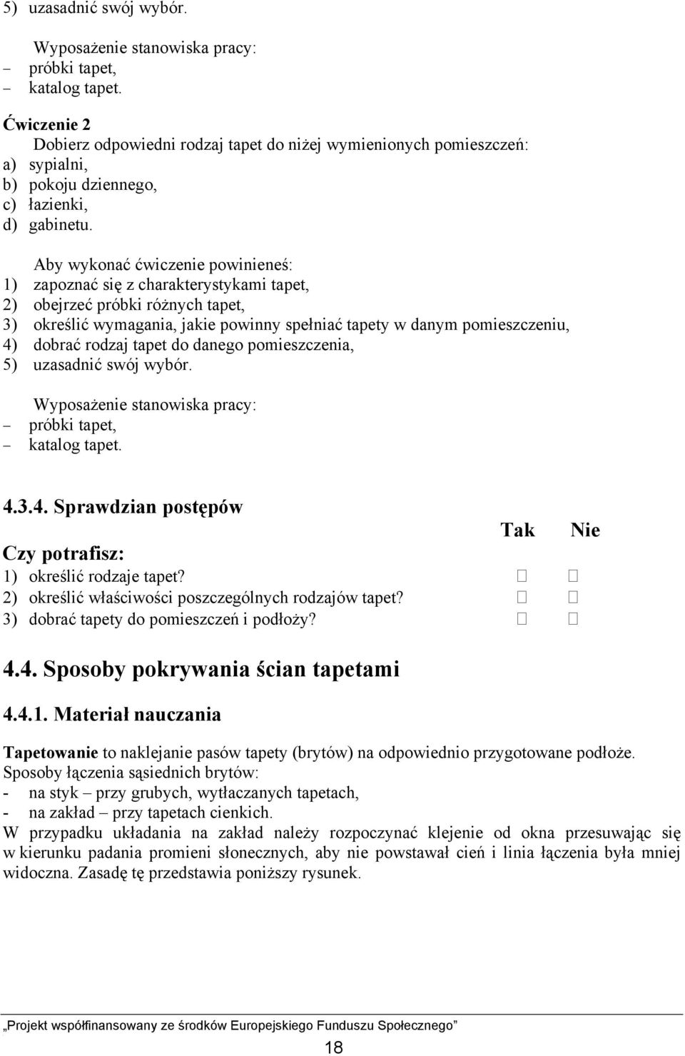 pomieszczenia, 5) uzasadnić swój wybór. próbki tapet, katalog tapet. 4.3.4. Sprawdzian postępów Czy potrafisz: 1) określić rodzaje tapet? 2) określić właściwości poszczególnych rodzajów tapet?