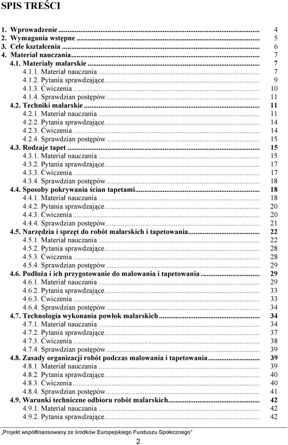 3. Rodzaje tapet... 15 4.3.1. Materiał nauczania... 15 4.3.2. Pytania sprawdzające... 17 4.3.3. Ćwiczenia... 17 4.3.4. Sprawdzian postępów... 18 4.4. Sposoby pokrywania ścian tapetami... 18 4.4.1. Materiał nauczania... 18 4.4.2. Pytania sprawdzające... 20 4.