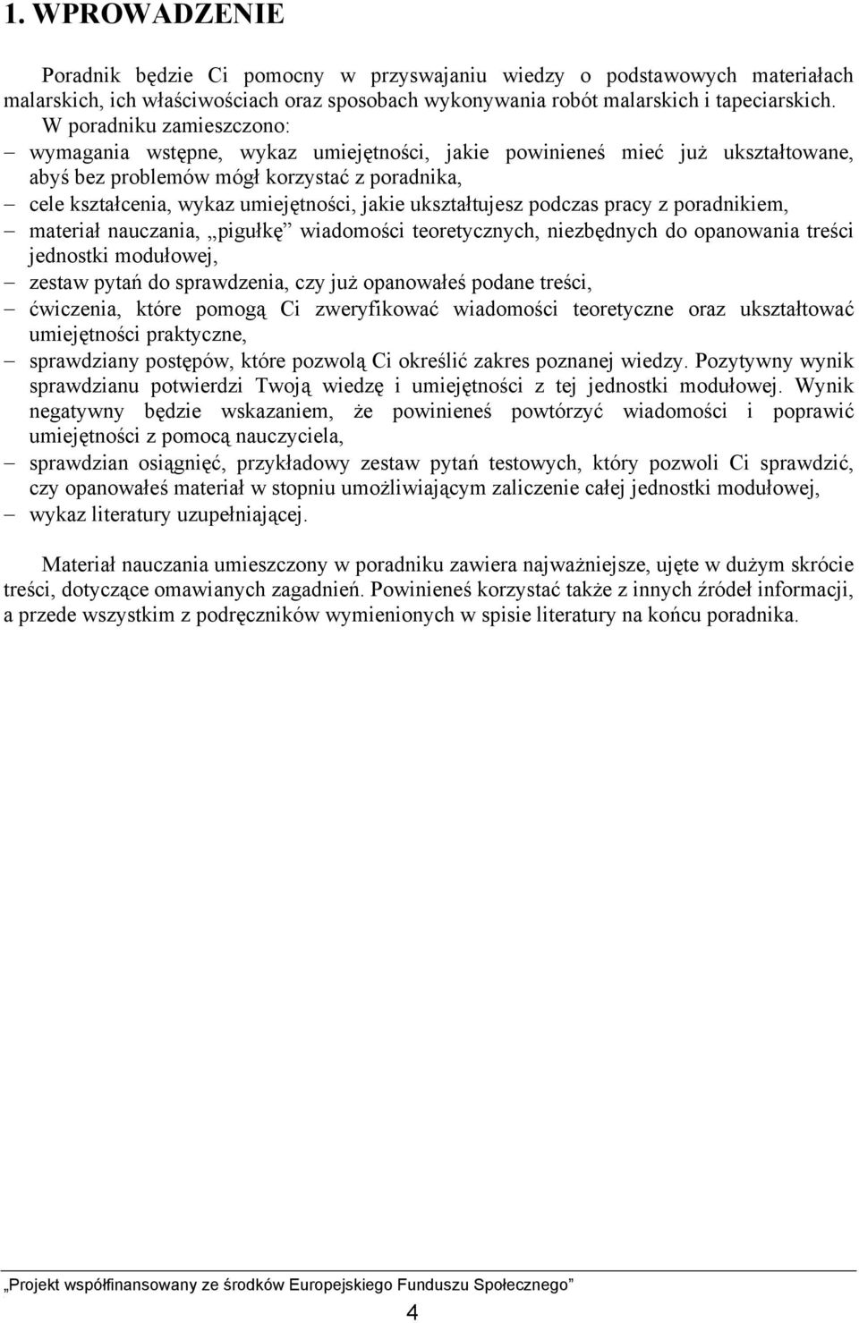 ukształtujesz podczas pracy z poradnikiem, materiał nauczania, pigułkę wiadomości teoretycznych, niezbędnych do opanowania treści jednostki modułowej, zestaw pytań do sprawdzenia, czy już opanowałeś