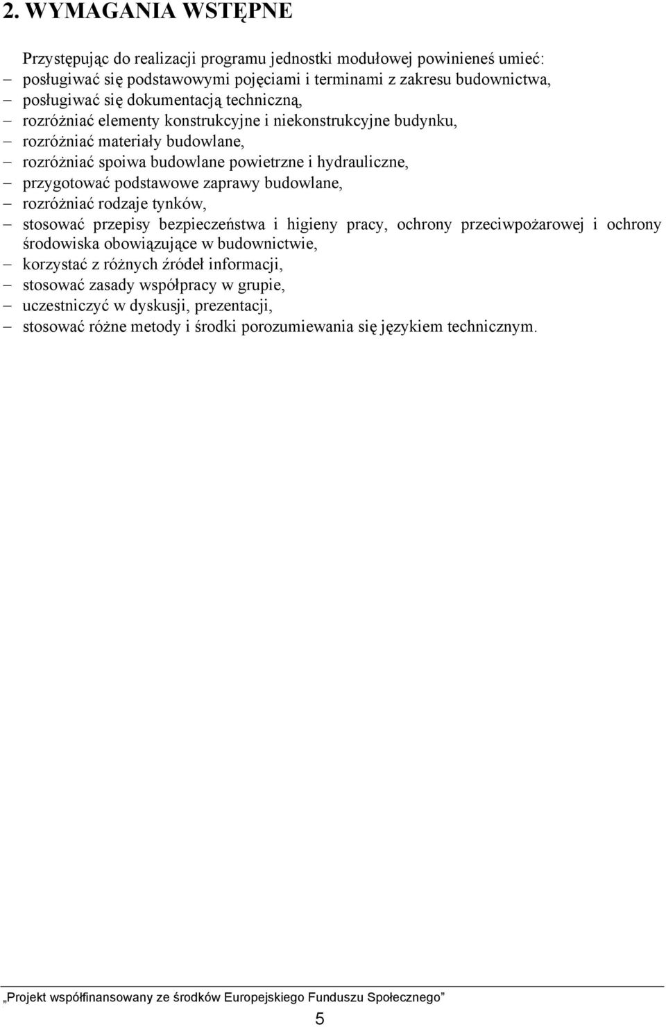 przygotować podstawowe zaprawy budowlane, rozróżniać rodzaje tynków, stosować przepisy bezpieczeństwa i higieny pracy, ochrony przeciwpożarowej i ochrony środowiska obowiązujące w