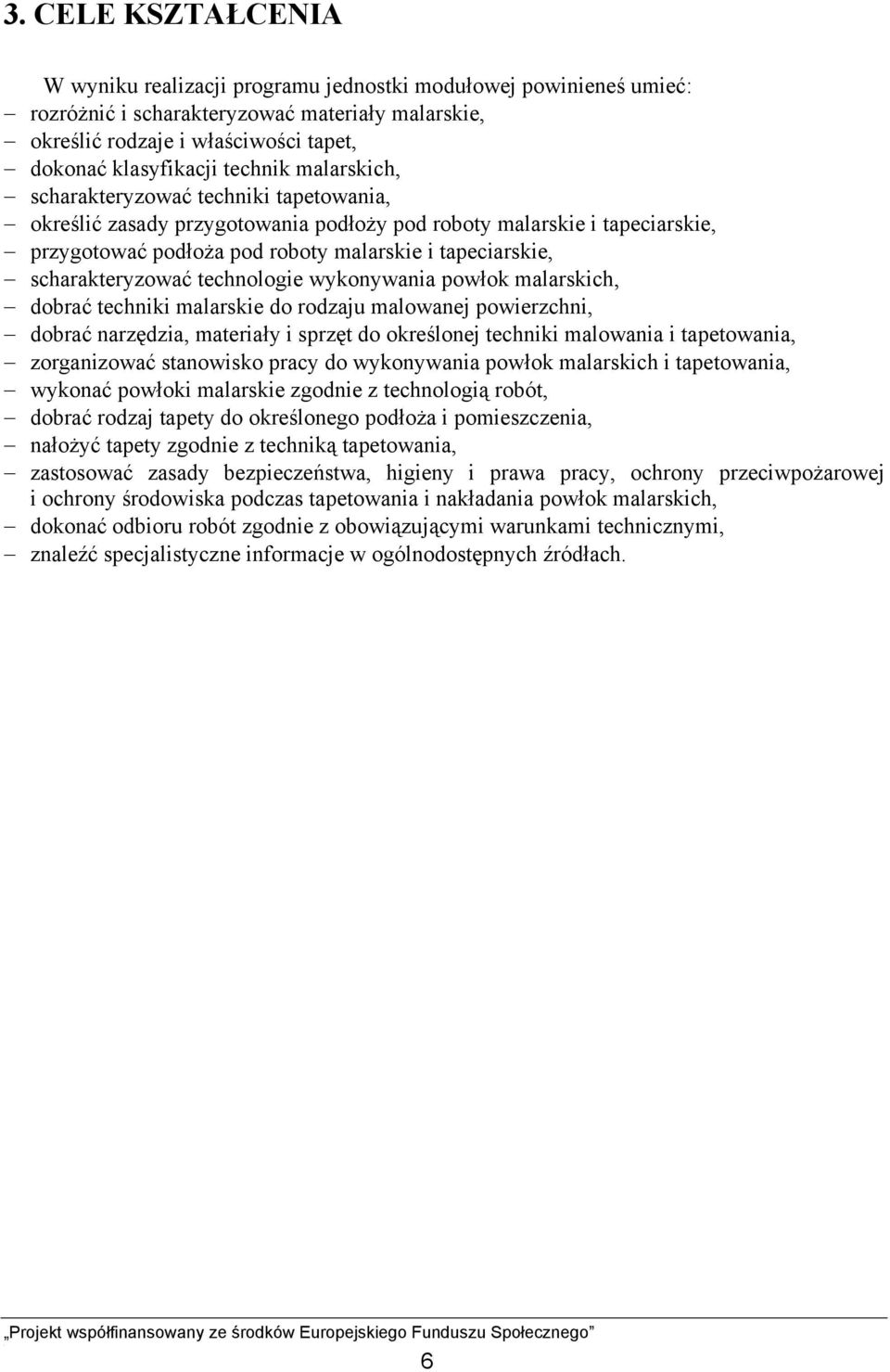 scharakteryzować technologie wykonywania powłok malarskich, dobrać techniki malarskie do rodzaju malowanej powierzchni, dobrać narzędzia, materiały i sprzęt do określonej techniki malowania i