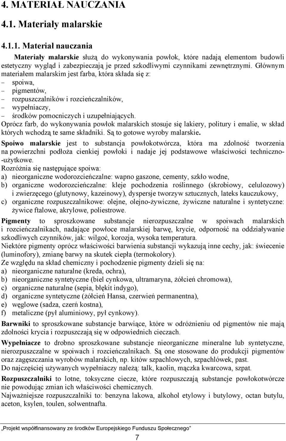 1. Materiał nauczania Materiały malarskie służą do wykonywania powłok, które nadają elementom budowli estetyczny wygląd i zabezpieczają je przed szkodliwymi czynnikami zewnętrznymi.