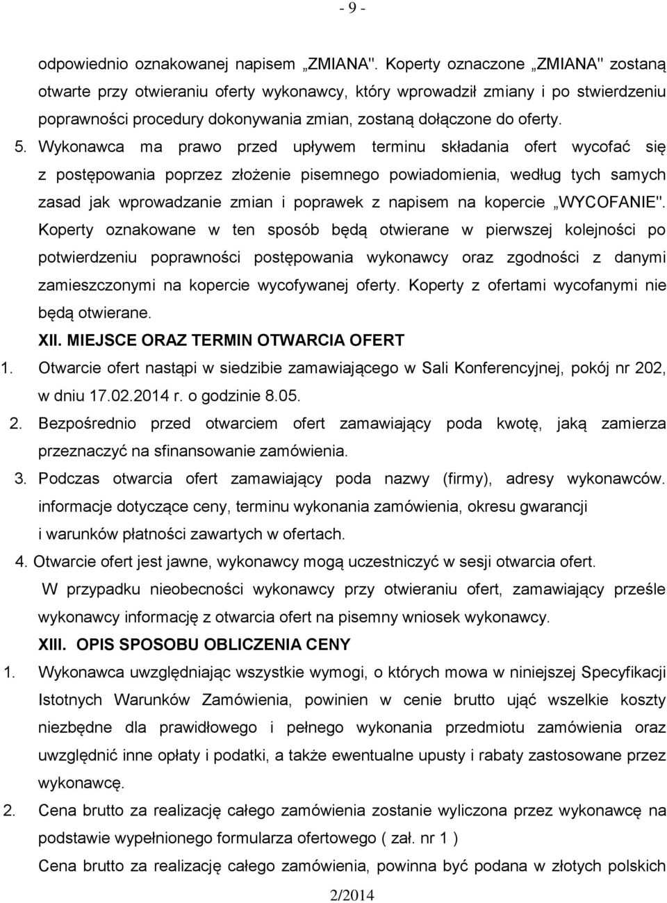 Wykonawca ma prawo przed upływem terminu składania ofert wycofać się z postępowania poprzez złożenie pisemnego powiadomienia, według tych samych zasad jak wprowadzanie zmian i poprawek z napisem na