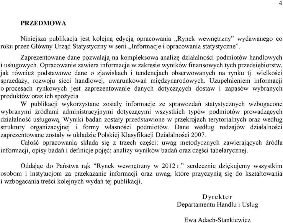 Opracowanie zawiera informacje w zakresie wyników finansowych tych przedsiębiorstw, jak również podstawowe dane o zjawiskach i tendencjach obserwowanych na rynku tj.