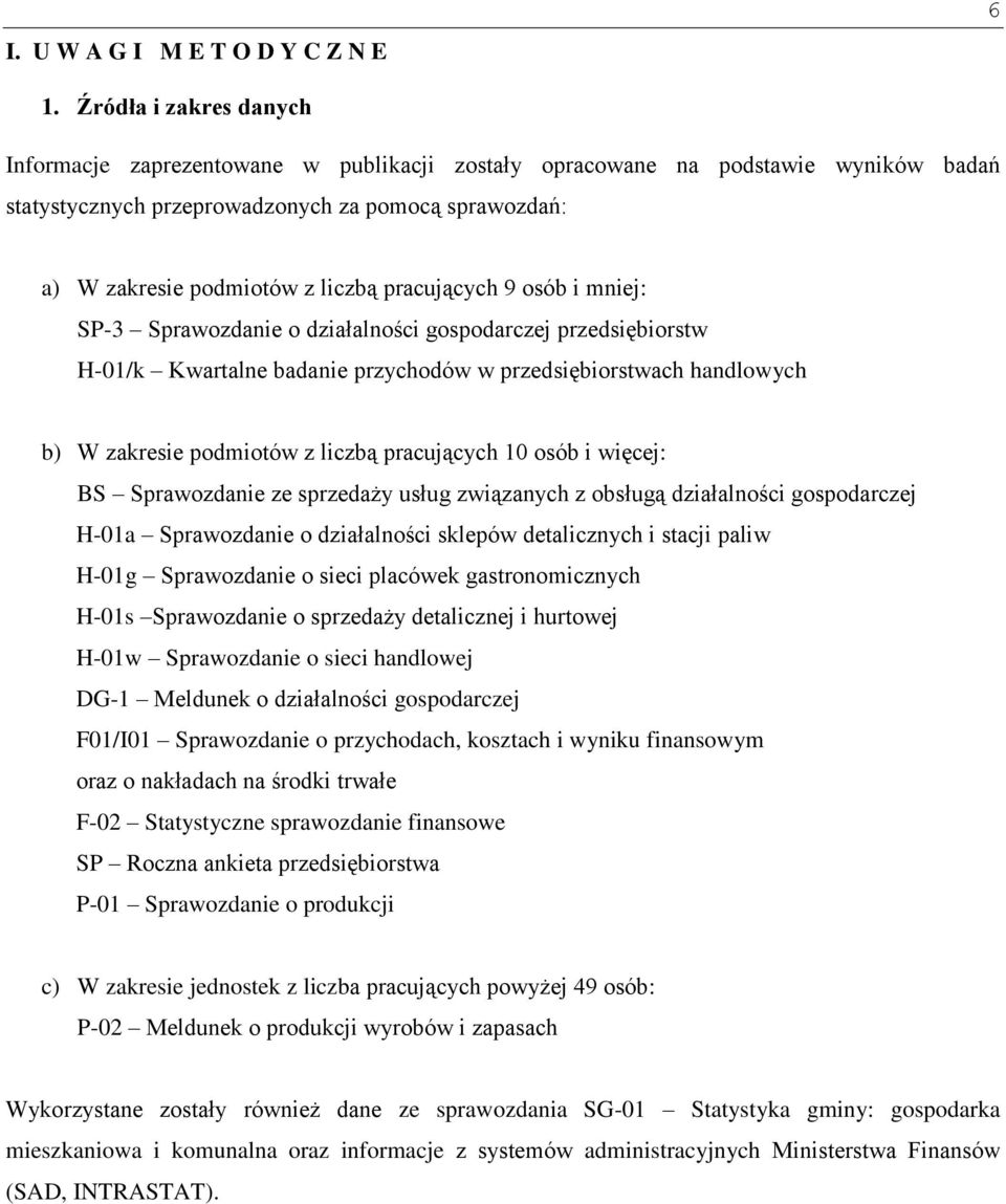 pracujących 9 osób i mniej: SP-3 Sprawozdanie o działalności gospodarczej przedsiębiorstw H-01/k Kwartalne badanie przychodów w przedsiębiorstwach handlowych b) W zakresie podmiotów z liczbą