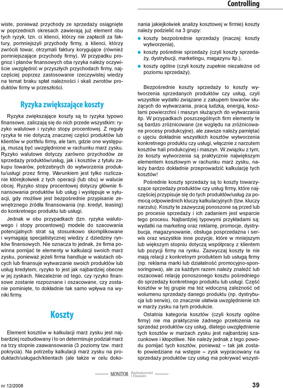 W przypadku prognoz i planów finansowych oba ryzyka należy oczywiście uwzględnić w przyszłych przychodach firmy, najczęściej poprzez zastosowanie rzeczywistej wiedzy na temat braku spłat należności i