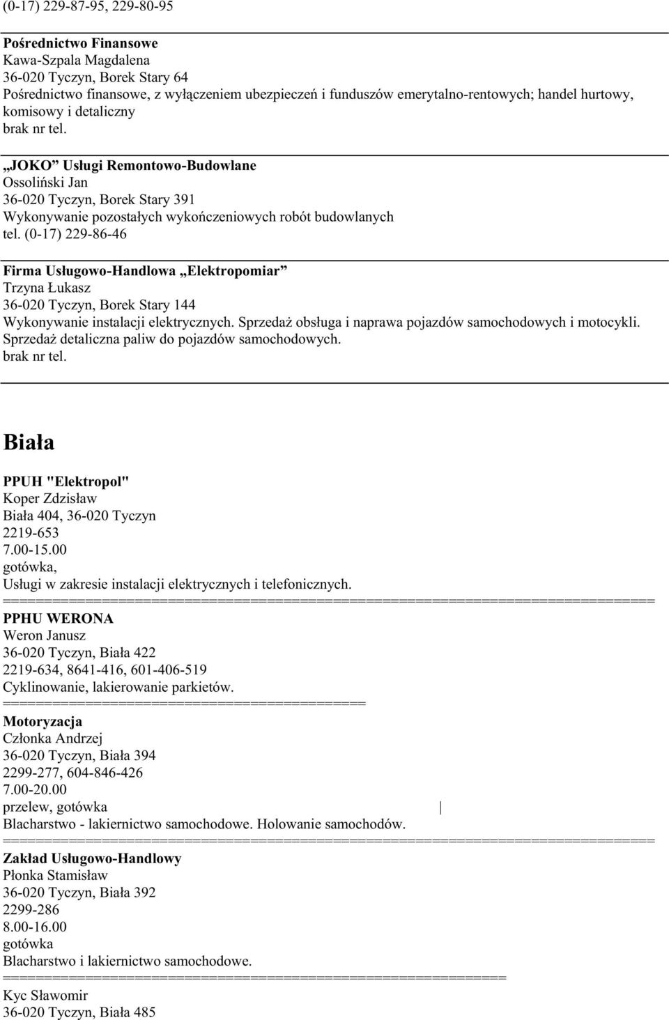 (0-17) 229-86-46 Firma Usługowo-Handlowa Elektropomiar Trzyna Łukasz 36-020 Tyczyn, Borek Stary 144 Wykonywanie instalacji elektrycznych. SprzedaŜ obsługa i naprawa pojazdów samochodowych i motocykli.