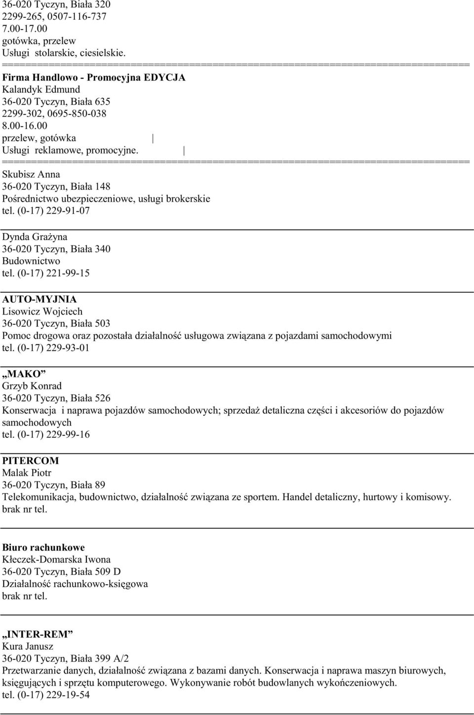 Skubisz Anna 36-020 Tyczyn, Biała 148 Pośrednictwo ubezpieczeniowe, usługi brokerskie tel. (0-17) 229-91-07 Dynda GraŜyna 36-020 Tyczyn, Biała 340 Budownictwo tel.