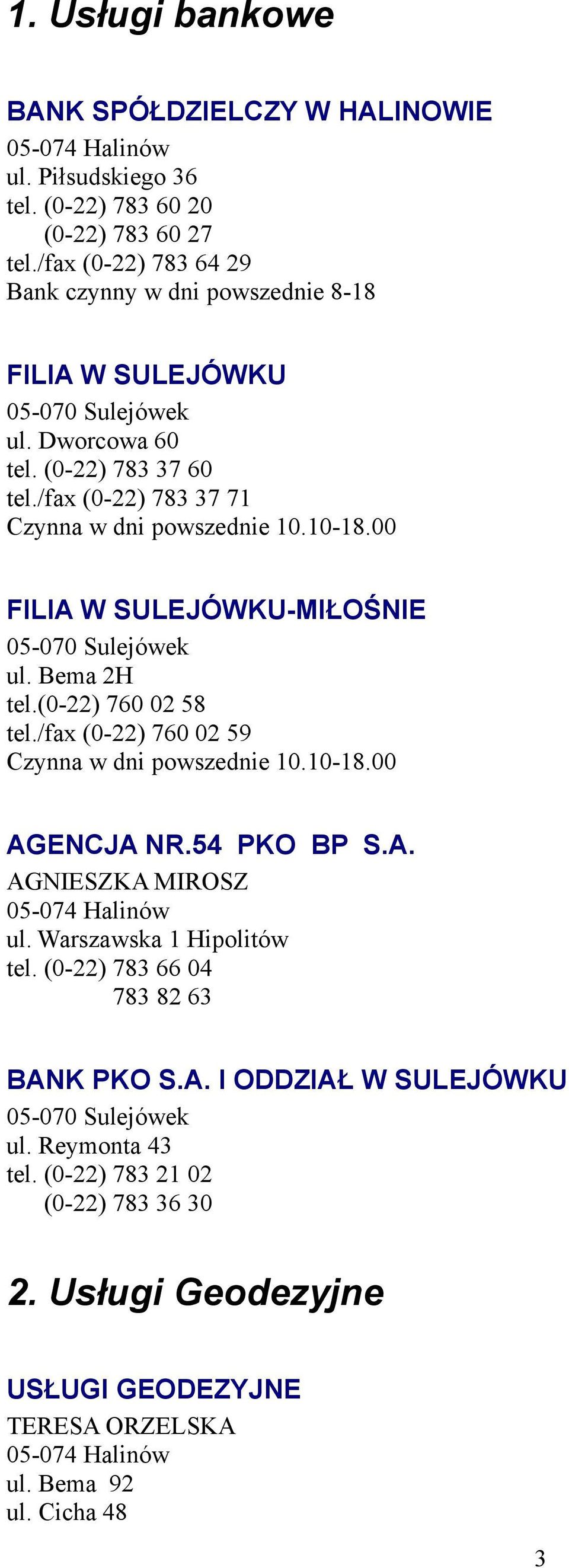 10-18.00 FILIA W SULEJÓWKU-MIŁOŚNIE 05-070 Sulejówek ul. Bema 2H tel.(0-22) 760 02 58 tel./fax (0-22) 760 02 59 Czynna w dni powszednie 10.10-18.00 AGENCJA NR.54 PKO BP S.A. AGNIESZKA MIROSZ ul.