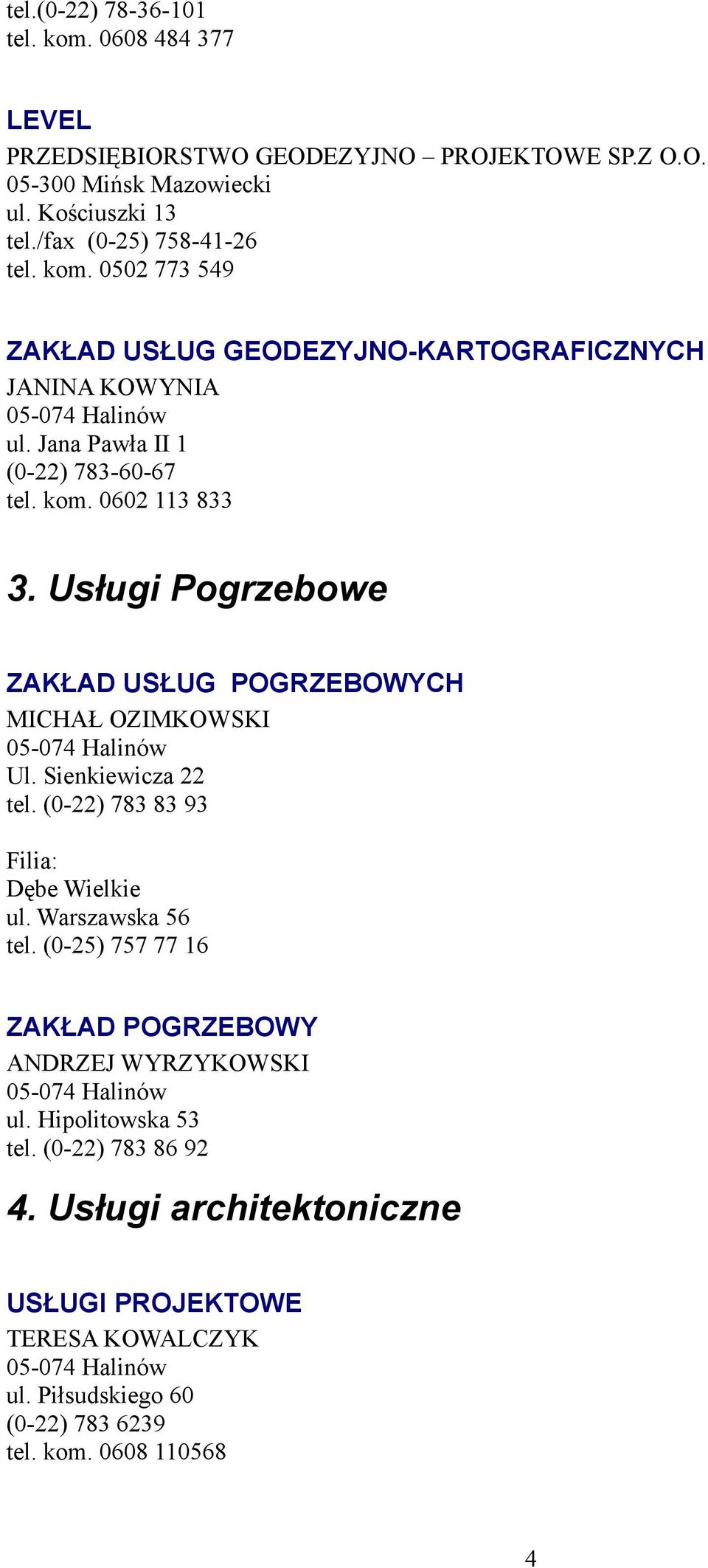 Usługi Pogrzebowe ZAKŁAD USŁUG POGRZEBOWYCH MICHAŁ OZIMKOWSKI Ul. Sienkiewicza 22 tel. (0-22) 783 83 93 Filia: Dębe Wielkie ul. Warszawska 56 tel.