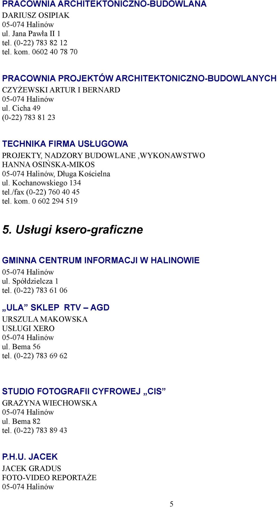 Cicha 49 (0-22) 783 81 23 TECHNIKA FIRMA USŁUGOWA PROJEKTY, NADZORY BUDOWLANE,WYKONAWSTWO HANNA OSIŃSKA-MIKOS, Długa Kościelna ul. Kochanowskiego 134 tel.