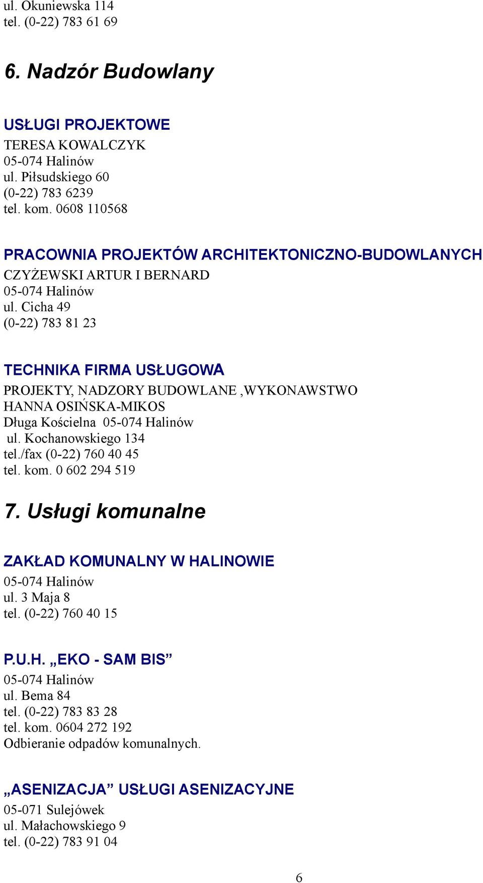 Cicha 49 (0-22) 783 81 23 TECHNIKA FIRMA USŁUGOWA PROJEKTY, NADZORY BUDOWLANE,WYKONAWSTWO HANNA OSIŃSKA-MIKOS Długa Kościelna ul. Kochanowskiego 134 tel.