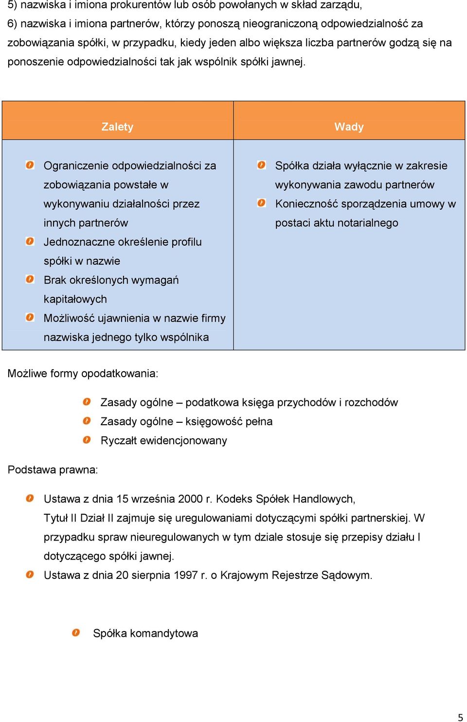 Zalety Wady Ograniczenie odpowiedzialności za zobowiązania powstałe w wykonywaniu działalności przez innych partnerów Jednoznaczne określenie profilu spółki w nazwie Brak określonych wymagań