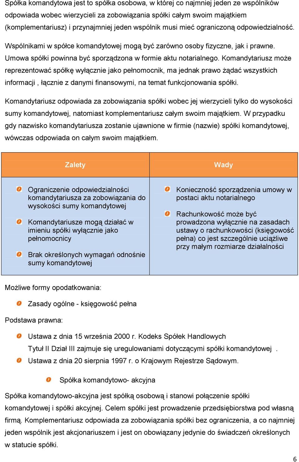 Komandytariusz może reprezentować spółkę wyłącznie jako pełnomocnik, ma jednak prawo żądać wszystkich informacji, łącznie z danymi finansowymi, na temat funkcjonowania spółki.