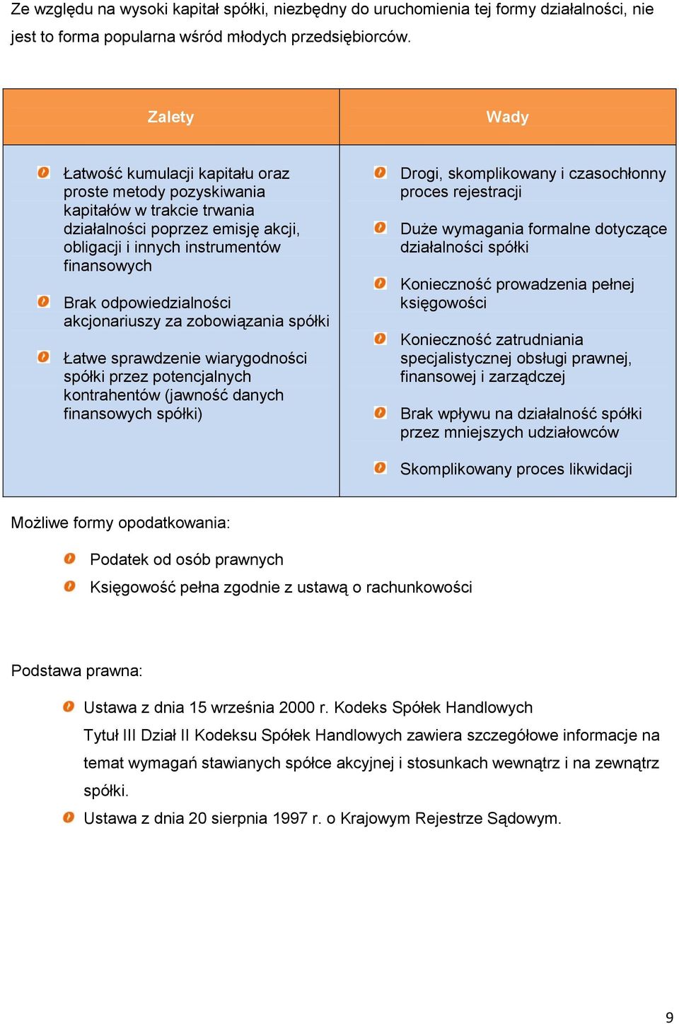 odpowiedzialności akcjonariuszy za zobowiązania spółki Łatwe sprawdzenie wiarygodności spółki przez potencjalnych kontrahentów (jawność danych finansowych spółki) Drogi, skomplikowany i czasochłonny