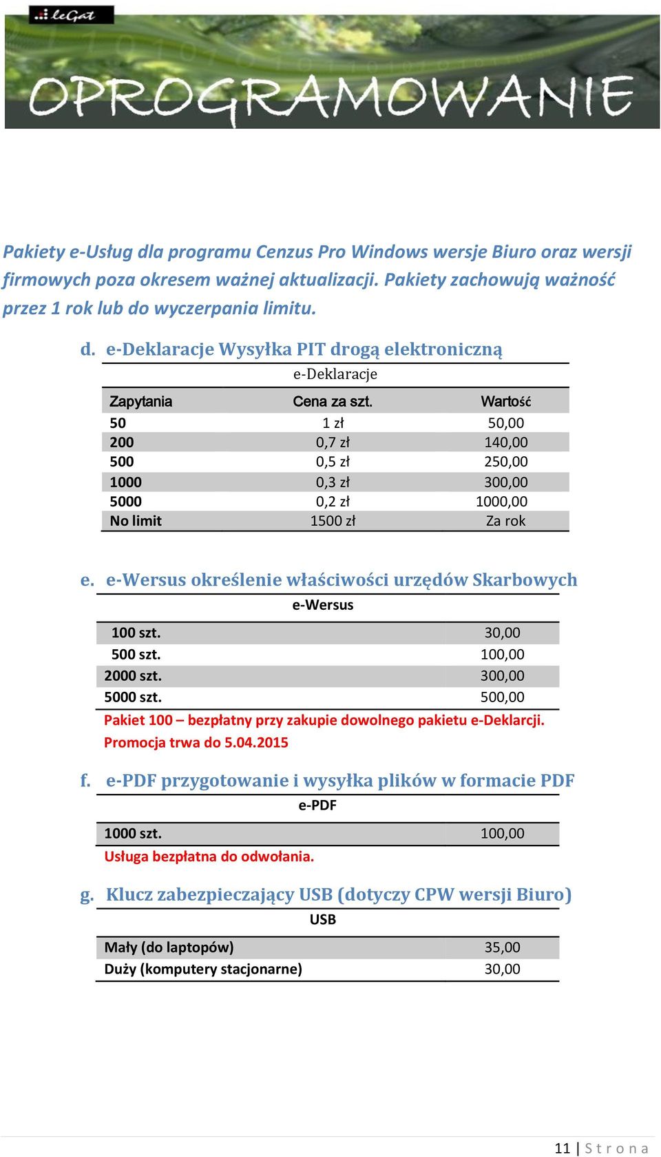 30,00 500 szt. 100,00 2000 szt. 300,00 5000 szt. 500,00 Pakiet 100 bezpłatny przy zakupie dowolnego pakietu e-deklarcji. Promocja trwa do 5.04.2015 f.