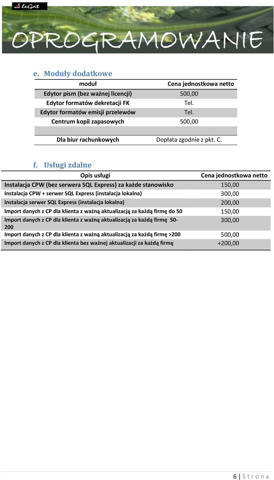Usługi zdalne Opis usługi Instalacja CPW (bez serwera SQL Express) za każde stanowisko 150,00 Instalacja CPW + serwer SQL Express (instalacja lokalna) 300,00 Instalacja serwer SQL Express