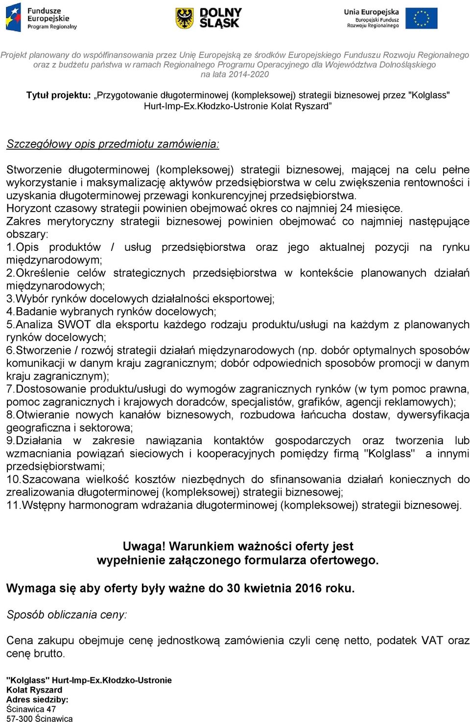 w celu zwiększenia rentowności i uzyskania długoterminowej przewagi konkurencyjnej przedsiębiorstwa. Horyzont czasowy strategii powinien obejmować okres co najmniej 24 miesięce.