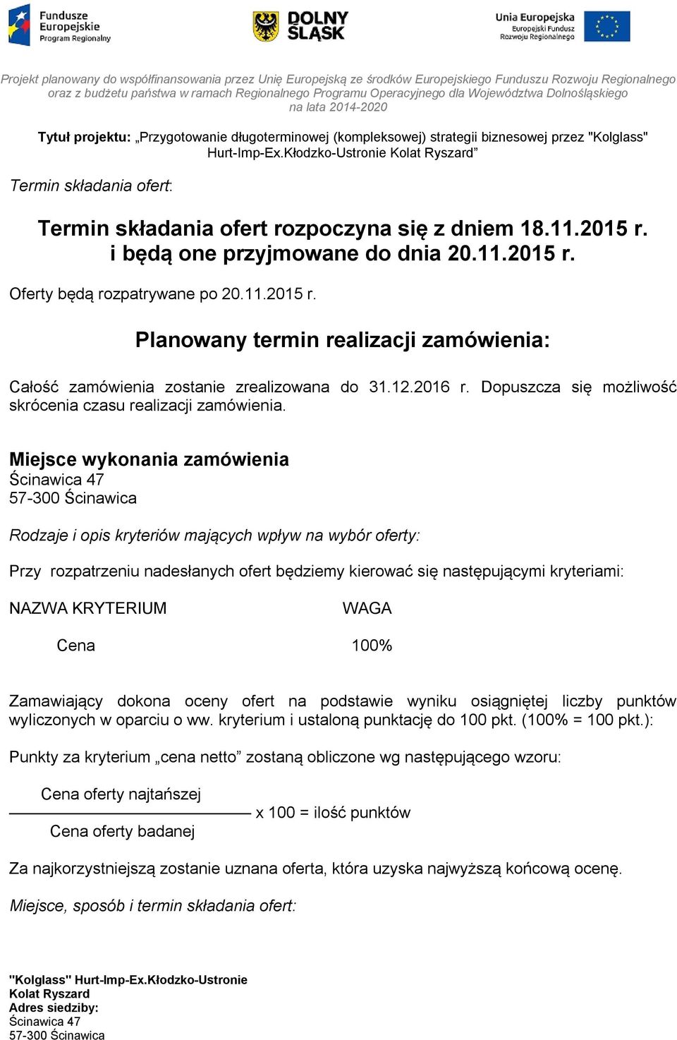 Miejsce wykonania zamówienia Rodzaje i opis kryteriów mających wpływ na wybór oferty: Przy rozpatrzeniu nadesłanych ofert będziemy kierować się następującymi kryteriami: NAZWA KRYTERIUM WAGA Cena