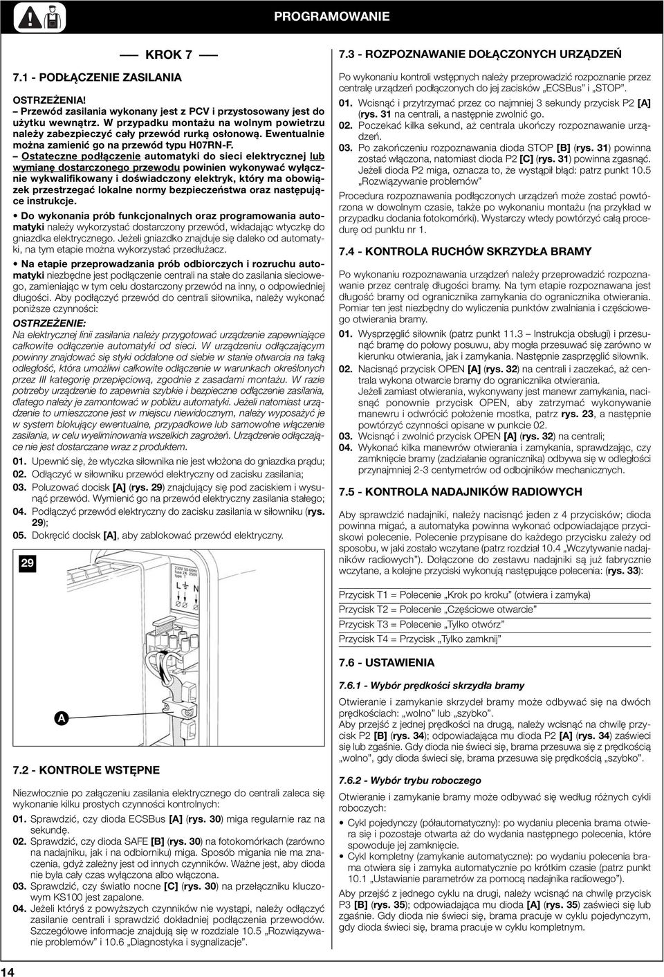 Ostateczne podłączenie automatyki do sieci elektrycznej lub wymianę dostarczonego przewodu powinien wykonywać wyłącznie wykwalifikowany i doświadczony elektryk, który ma obowiązek przestrzegać