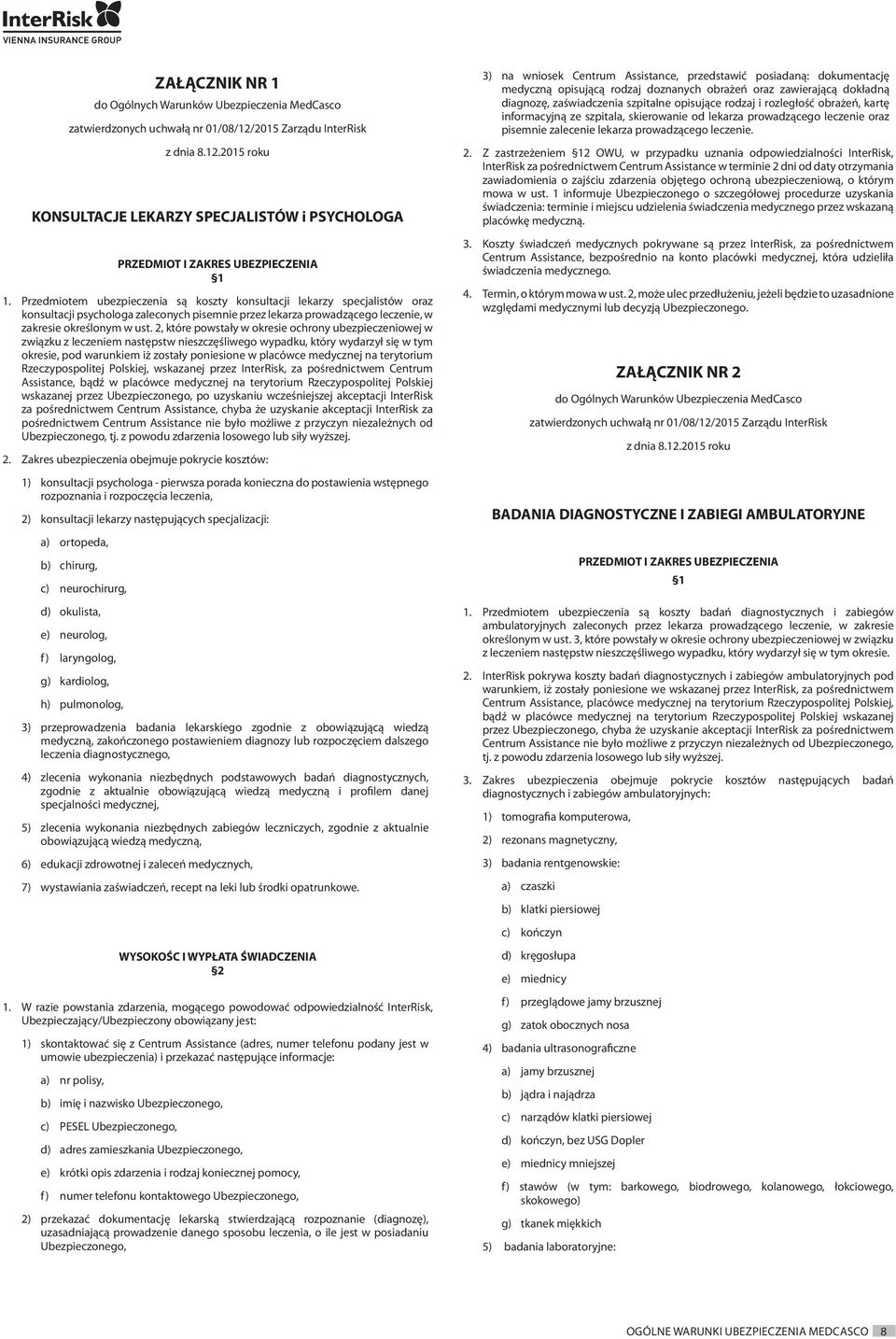 2, które powstały w okresie ochrony ubezpieczeniowej w związku z leczeniem następstw nieszczęśliwego wypadku, który wydarzył się w tym okresie, pod warunkiem iż zostały poniesione w placówce